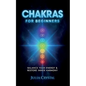 Chakras for Beginners: The Complete Guide to Awaken and Balance your Chakras, Learn to Chakra Meditation Techniques of Yoga Therapy, and Achi - Paperback