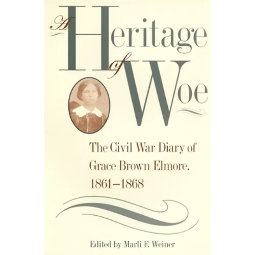 A Heritage of Woe: The Civil War Diary of Grace Brown Elmore, 1861-1868 - Hardcover