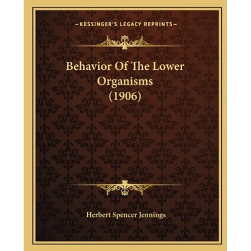 Behavior Of The Lower Organisms (1906) - Paperback