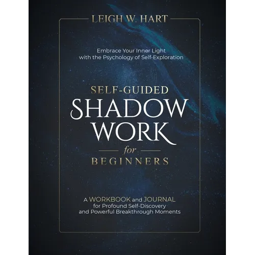 Self-Guided Shadow Work for Beginners: A WORKBOOK and JOURNAL for Profound Self-Discovery and Powerful Breakthrough Moments - Paperback