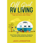 Off Grid RV Living: How to Live off the Grid Full Time on Your Own Terms - Solar Power, Water Collection, Gardening, Internet, Earning Money & Much Mo - Paperback