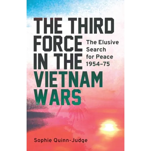 The Third Force in the Vietnam War: The Elusive Search for Peace 1954-75 - Paperback