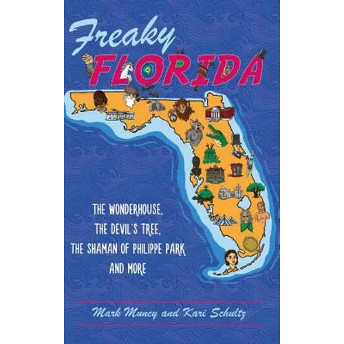 Freaky Florida: The Wonderhouse, the Devil's Tree, the Shaman of Philippe Park, and More - Hardcover