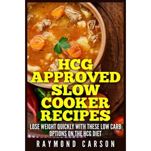 HCG Approved Slow Cooker Recipes: Lose Weight Quickly With These Low Carb Options on the HCG Diet - Paperback