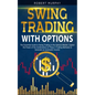 Swing Trading with Options: The Essential Guide to Swing Trading in the Options Market. Exploit the Power of the Combination of These 2 Trading Me - Paperback