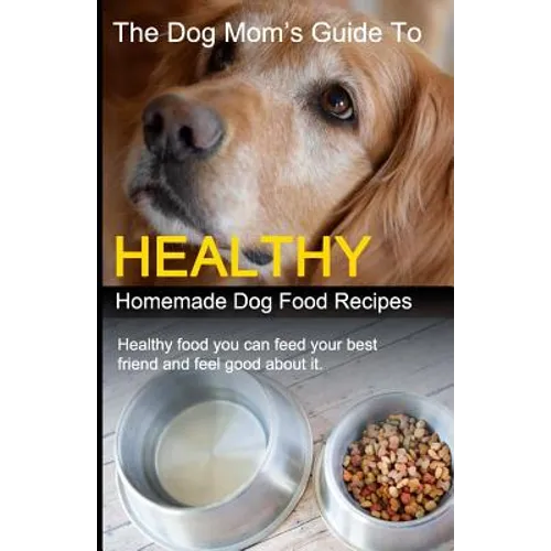 The Dog Mom's Guide to Healthy Homemade Dog Food Recipes: Recipes you can make at home with affordable everyday ingredients - Paperback