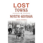 Lost Towns of North Georgia - Hardcover