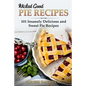 Wicked Good Pie Recipes: 101 Insanely Delicious and Sweet Pie Recipes - Paperback