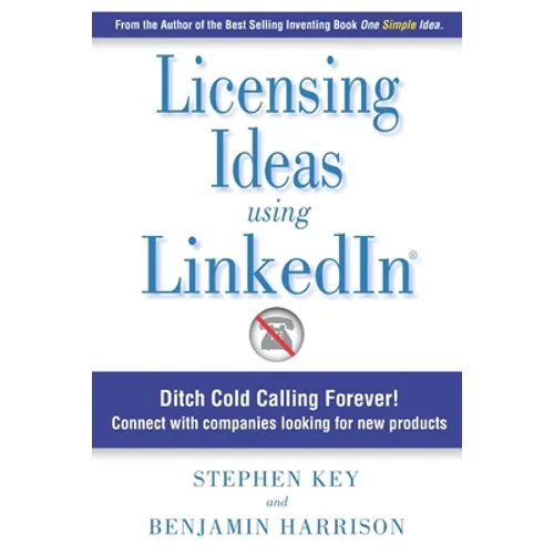 Licensing Ideas Using LinkedIn: Ditch Cold Calling Forever! Connect with companies looking for new products. - Paperback