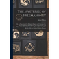 The Mysteries of Freemasonry: Or, an Exposition of the Religious Dogmas and Customs of the Ancient Egyptians; Showing From the Origin, Nature, and O - Paperback