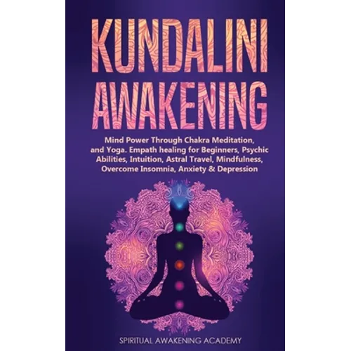 Kundalini Awakening: Mind Power Through Chakra Meditation, and Yoga. Empath healing for Beginners, Psychic Abilities, Intuition, Astral Tra - Paperback