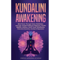 Kundalini Awakening: Mind Power Through Chakra Meditation, and Yoga. Empath healing for Beginners, Psychic Abilities, Intuition, Astral Tra - Paperback
