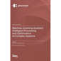 Machine-Learning-Assisted Intelligent Processing and Optimization of Complex Systems - Hardcover