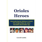 Orioles Heroes: Remembering the Baltimore Orioles Who Helped Make the 1960s Baseball's Real Golden Age - Paperback