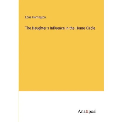 The Daughter's Influence in the Home Circle - Paperback