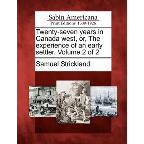 Twenty-Seven Years in Canada West, Or, the Experience of an Early Settler. Volume 2 of 2 - Paperback