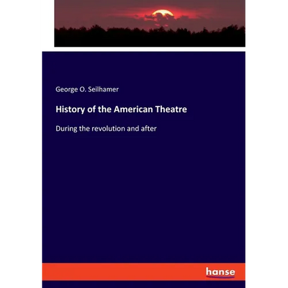 History of the American Theatre: During the revolution and after - Paperback