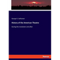 History of the American Theatre: During the revolution and after - Paperback