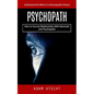 Psychopath: Understand the Mind of a Psychopathic Person (How to Survive Relationships With Narcissists and Psychopaths) - Paperback