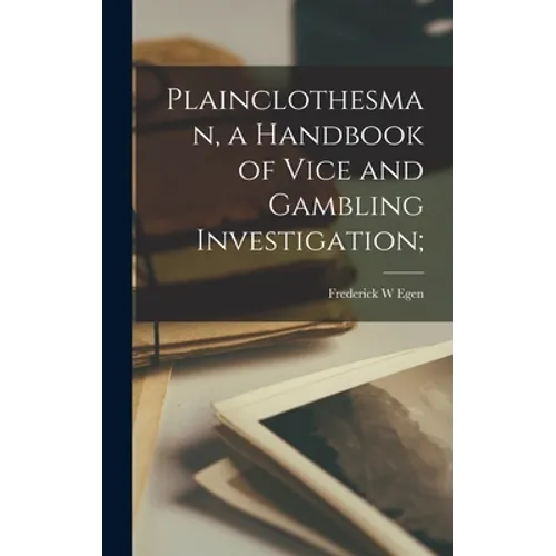Plainclothesman, a Handbook of Vice and Gambling Investigation; - Hardcover