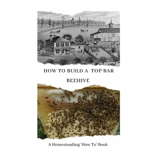 How to Build a Top Bar Beehive: A Homesteading 'How To' Book - Paperback