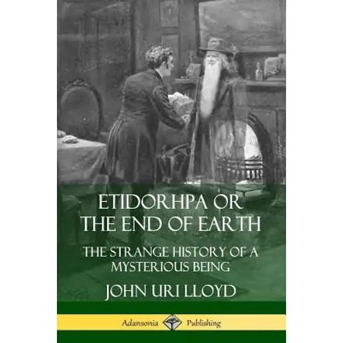 Etidorhpa or the End of Earth: The Strange History of a Mysterious Being - Paperback