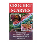 Crochet Scarves: More than 20 Amazing, Warm and Fashionable Scarves: (Projects For Kids, Decorating Your Home, Diy Projects, Diy Househ - Paperback