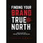 Finding Your Brand True North: How To Lead With Purpose, Direction And Meaning - Paperback