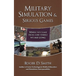 Military Simulation & Serious Games: Where We Came From and Where We Are Going - Hardcover