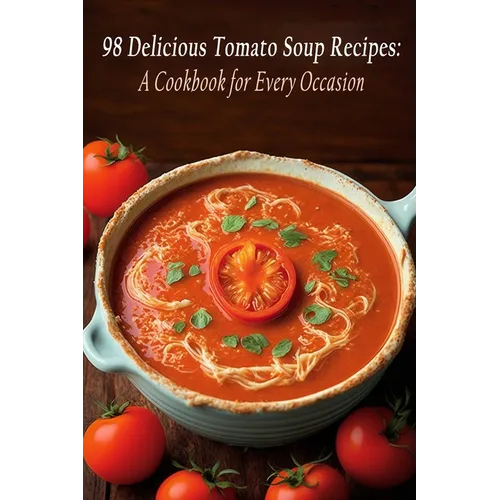 98 Delicious Tomato Soup Recipes: A Cookbook for Every Occasion - Paperback