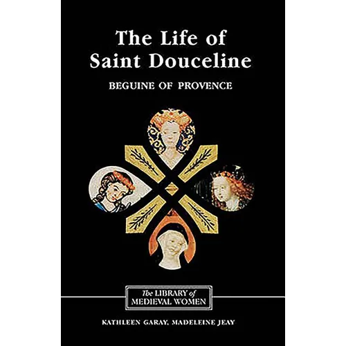 The Life of Saint Douceline, a Beguine of Provence: Translated from the Occitan with Introduction, Notes and Interpretive Essay - Paperback