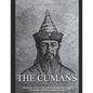 The Cumans: The History of the Medieval Turkic Nomads Who Fought the Mongols and Rus' in Eastern Europe - Paperback
