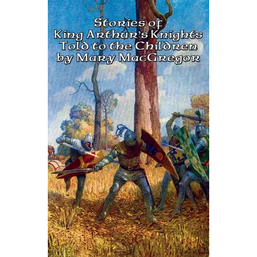Stories of King Arthur's Knights Told to the Children by Mary MacGregor - Hardcover