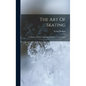 The Art Of Skating: Its History And Development, With Practical Directions - Hardcover