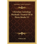 Christian Astrology Modestly Treated of in Three Books V1 - Paperback