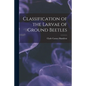 Classification of the Larvae of Ground Beetles - Paperback