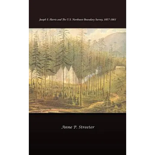 Joseph S. Harris and the U.S. Northwest Boundary Survey, 1857-1861 - Hardcover