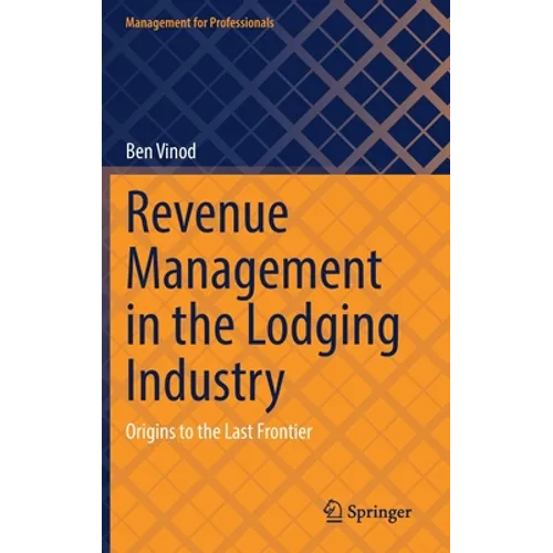Revenue Management in the Lodging Industry: Origins to the Last Frontier - Hardcover