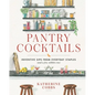 Pantry Cocktails: Inventive Sips from Everyday Staples (and a Few Nibbles Too) - Hardcover