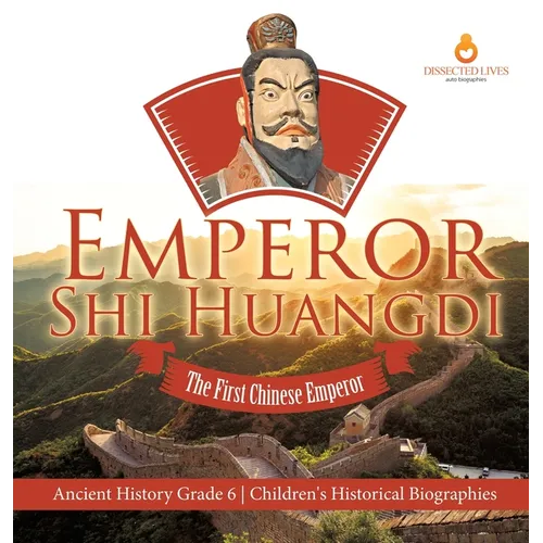 Emperor Shi Huangdi: The First Chinese Emperor Ancient History Grade 6 Children's Historical Biographies - Hardcover