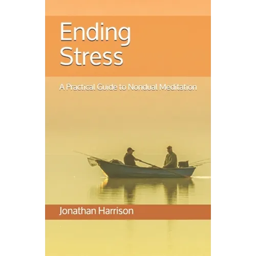 Ending Stress: A Practical Guide to Nondual Meditation - Paperback