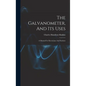 The Galvanometer, And Its Uses: A Manual For Electricians And Students - Hardcover