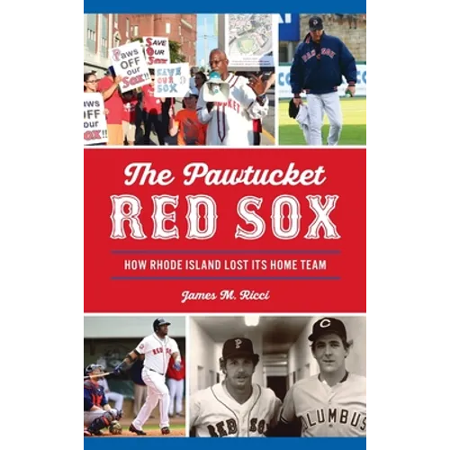 Pawtucket Red Sox: How Rhode Island Lost Its Home Team - Hardcover