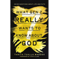What Gen Z Really Wants to Know about God: Seven Questions about Life and Faith - Paperback