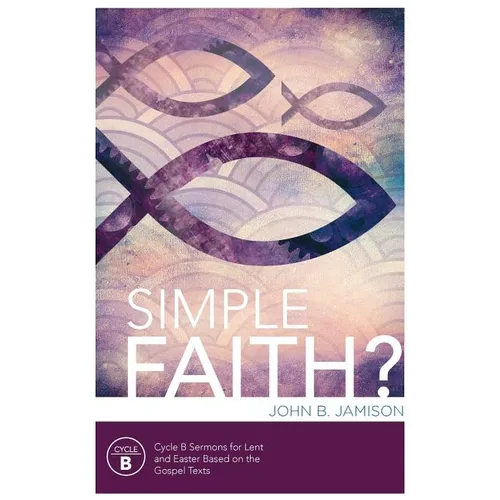 Simple Faith?: Cycle B Sermons for Lent/Easter Based on the Gospel Texts - Paperback