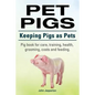 Pet Pigs. Keeping Pigs as Pets. Pig book for care, training, health, grooming, costs and feeding. - Paperback