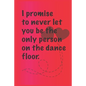 I promise to never let you be the. only person on the dance floor.: Best Gift or friends, Funny Gifts for Women, Valentines, Galentines Day Gifts for - Paperback