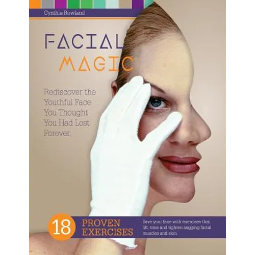 Facial Magic - Rediscover the Youthful Face You Thought You Had Lost Forever!: Save Your Face with 18 Proven Exercises to Lift, Tone and Tighten Saggi - Paperback
