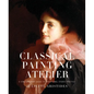 Classical Painting Atelier: A Contemporary Guide to Traditional Studio Practice - Hardcover