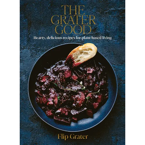 The Grater Good: Hearty, Delicious Recipes for Plant-Based Living - Hardcover